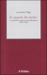 Il «popolo dei morti». La Repubblica Italiana nata dalla guerra (1940-1946) - Leonardo Paggi - copertina