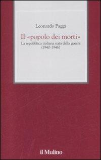 Il «popolo dei morti». La Repubblica Italiana nata dalla guerra (1940-1946) - Leonardo Paggi - copertina