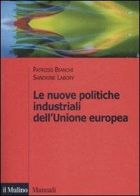Le nuove politiche industriali dell'Unione Europea - Patrizio Bianchi,Sandrine Labory - copertina