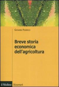 Breve storia economica dell'agricoltura - Giovanni Federico - copertina