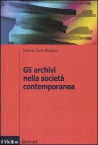 Gli archivi nella società contemporanea - Isabella Zanni Rosiello - copertina