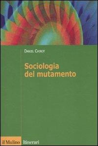 Sociologia del mutamento. Come cambiano le società - Daniel Chirot - copertina