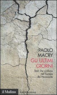 Gli ultimi giorni. Stati che crollano nell'Europa del Novecento - Paolo Macry - copertina