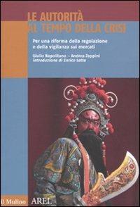 Le autorità al tempo della crisi. Per una riforma della regolazione e della vigilanza sui mercati - Giulio Napolitano,Andrea Zoppini - copertina