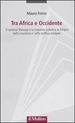 Tra Africa e Occidente. Il cardinal Massaja e la missione cattolica in Etiopia nella coscienza e nella politica europee