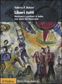 Liberi tutti. Manicomi e psichiatri in Italia: una storia del Novecento - Valeria P. Babini - copertina