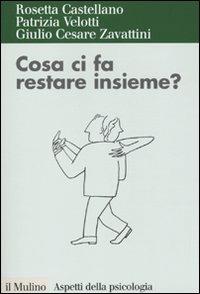 Cosa ci fa restare insieme? Attaccamento ed esiti della relazione di coppia - Rosetta Castellano,Patrizia Velotti,G. Cesare Zavattini - copertina