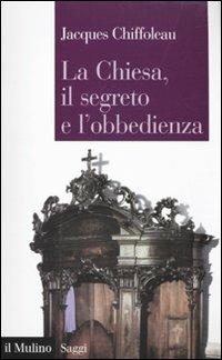 La Chiesa, il segreto, l'obbedienza - Jacques Chiffoleau - copertina