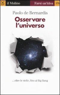 Osservare l'universo... oltre le stelle, sino al Big Bang - Paolo De Bernardis - copertina
