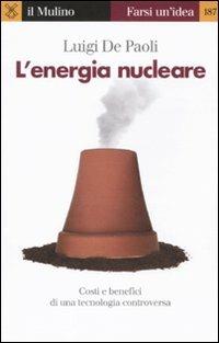 L'energia nucleare. Costi e benefici di una tecnologia controversa - Luigi De Paoli - 2