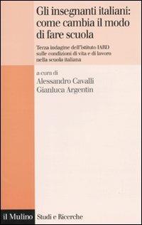 Gli insegnanti italiani: come cambia il modo di fare scuola. Terza indagine dell'istituto IARD sulle condizioni di vita e di lavoro nella scuola italiana - copertina