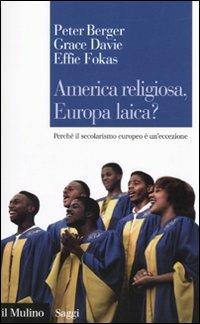 America religiosa, Europa laica? Perché il secolarismo europeo è un'eccezione - Peter L. Berger,Grace Davie,Effie Fokas - copertina