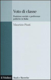 Voto di classe. Posizione sociale e preferenze politiche in Italia - Maurizio Pisati - copertina