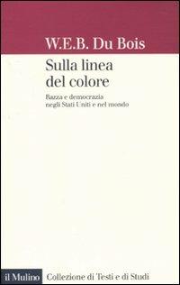 Sulla linea del colore. Razza e democrazia negli Stati Uniti e nel mondo - William E. Du Bois - copertina