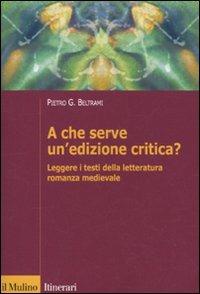 A che serve un'edizione critica? Leggere i testi della letteratura romanza medievale - Pietro G. Beltrami - copertina