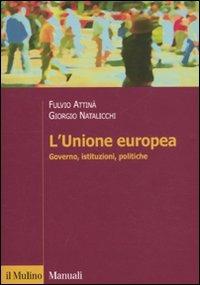 L'Unione Europea. Governo, istituzioni, politiche - Fulvio Attinà,Giorgio Natalicchi - copertina
