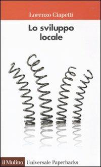 Lo sviluppo locale. Capacità e risorse di città e territori - Lorenzo Ciapetti - copertina