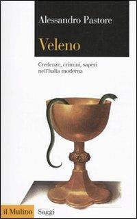 Veleno. Credenze, crimini, saperi nell'Italia moderna - Alessandro Pastore - copertina
