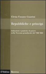 Repubbliche e principi. Istituzioni e pratiche di potere nella Toscana granducale del 500-600