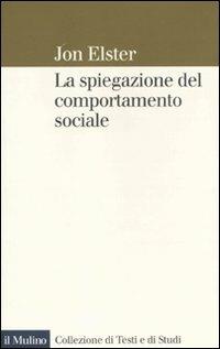 La spiegazione del comportamento sociale - Jon Elster - copertina