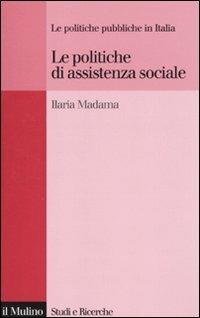 Le politiche di assistenza sociale. Le politiche pubbliche in Italia - Ilaria Madama - copertina