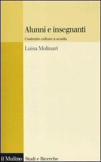 Alunni e insegnanti. Costruire culture a scuola - Luisa Molinari - copertina