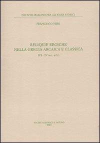 Reliquie eroiche nella Grecia arcaica e classica (VI-IV sec. a. C.) - Francesco Neri - copertina