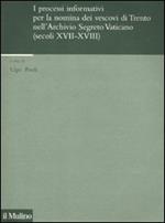 I processi informativi per la nomina dei vescovi di Trento nell'Archivio Segreto Vaticano (secoli XVII-XVIII)