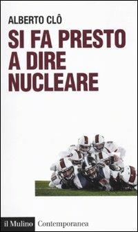 Si fa presto a dire nucleare - Alberto Clô - copertina