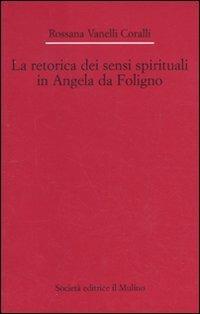 La retorica dei sensi spirituali in Angela da Foligno - Rossana Vanelli Coralli - copertina