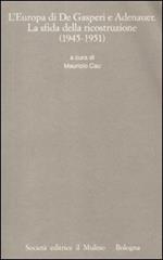 L' Europa di De Gasperi e Adenauer. La sfida della ricostruzione (1945-1951)