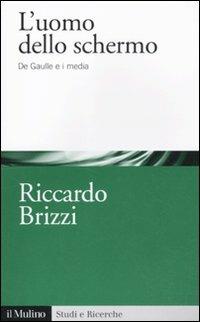 L' uomo dello schermo. De Gaulle e i media - Riccardo Brizzi - copertina