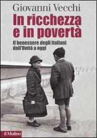 In ricchezza e in povertà. Il benessere degli italiani dall'Unità a oggi - Giovanni Vecchi - copertina