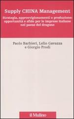 Supply China management. Strategia, approvvigionamenti e produzione: opportunità e sfide per le imprese italiane nel paese del dragone