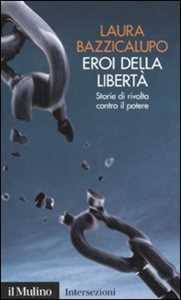 Libro Eroi della libertà. Storie di rivolta contro il potere Laura Bazzicalupo