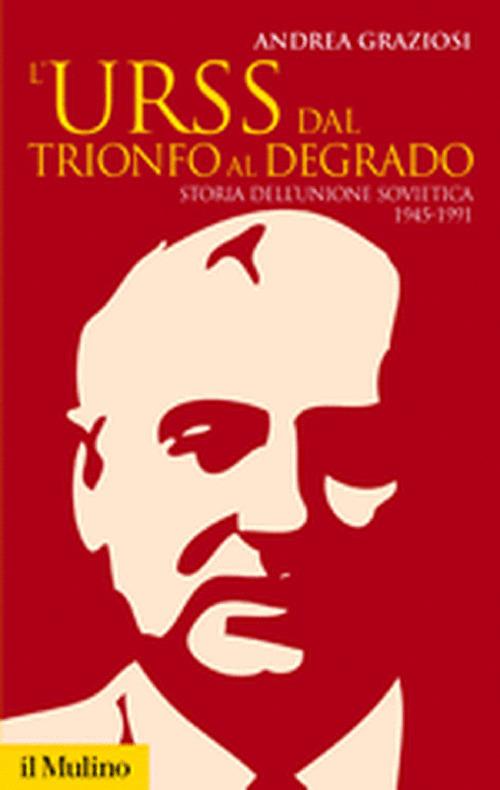 L'Urss dal trionfo al degrado. Storia dell'Unione Sovietica, 1945-1991 - Andrea Graziosi - copertina