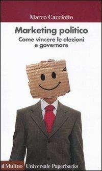 Marketing politico. Come vincere le elezioni e governare - Marco Cacciotto - copertina