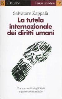 La tutela internazionale dei diritti umani. La responsabilità degli Stati e il governo mondiale - Salvatore Zappalà - copertina