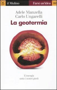 La geotermia. L'energia sotto i nostri piedi - Adele Manzella,Carlo Ungarelli - copertina