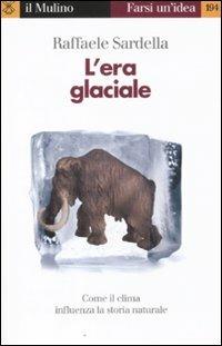 L'era glaciale. Come il clima influenza la storia naturale - Raffaele Sardella - copertina