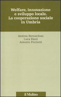 Welfare, innovazione e sviluppo locale. La cooperazione sociale in Umbria - Andrea Bernardoni,Luca Fazzi,Antonio Picciotti - copertina