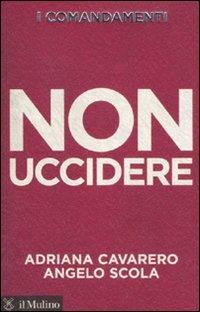 I comandamenti. Non uccidere - Adriana Cavarero,Angelo Scola - copertina