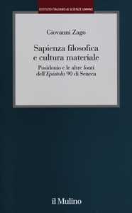 Sapienza filosofica e cultura materiale. Posidonio e le altre fonti dell'Epistola 90 di Seneca