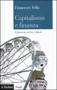 Capitalismo e finanza. Il futuro tra rischio e fiducia - Francesco Vella - copertina