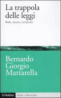 La trappola delle leggi. Molte, oscure, complicate - Bernardo G. Mattarella - copertina