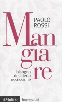 Mangiare. Bisogno desiderio ossessione - Paolo Rossi - copertina