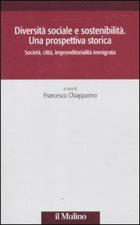 Diversità sociale e sostenibilità. Una prospettiva storica. Società, città, impremditorialità immigrata - copertina