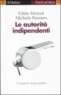 Le autorità indipendenti - Fabio Merusi,Michele Passaro - copertina