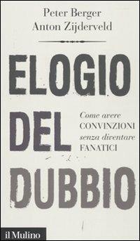 Elogio del dubbio. Come avere convinzioni senza diventare fanatici - Peter L. Berger,Anton Zijderveld - copertina