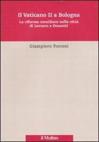 Il Vaticano II a Bologna. La riforma conciliare nella città di Lercaro e di Dossetti - Giampiero Forcesi - copertina